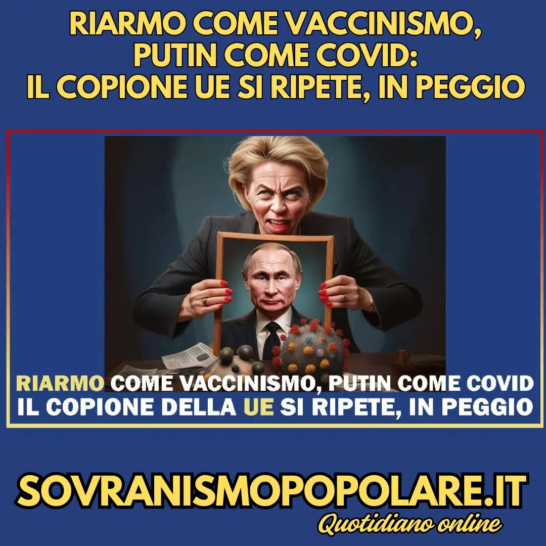 Riarmo come vaccinismo, Putin come Covid: il copione UE si ripete, in peggio